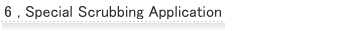 6. Special Scrubbing Application